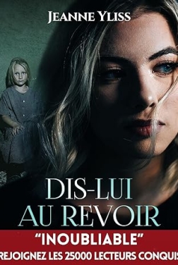 Dis-lui au revoir: Un drame psychologique inspiré d'une histoire vraie