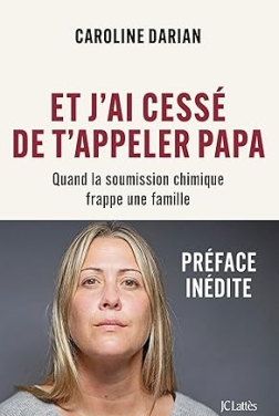 Et j'ai cessé de t'appeler Papa - Préface inédite : Quand la soumission chimique frappe une famille (Essais et documents)