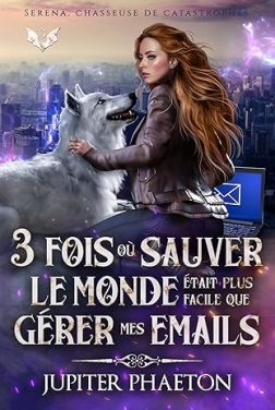 3 fois où sauver le monde était plus facile que gérer mes emails (Séréna, chasseuse de catastrophes)